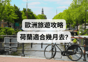 【歐洲旅遊攻略】荷蘭適合幾月去？