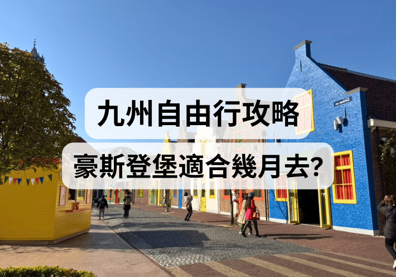 【九州自由行攻略】豪斯登堡適合幾月去？ 