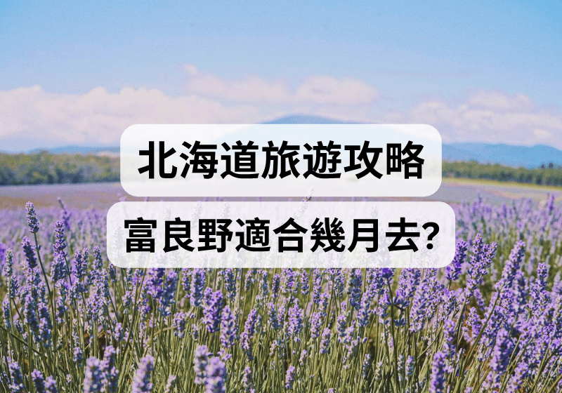【北海道旅遊攻略】富良野適合幾月去？