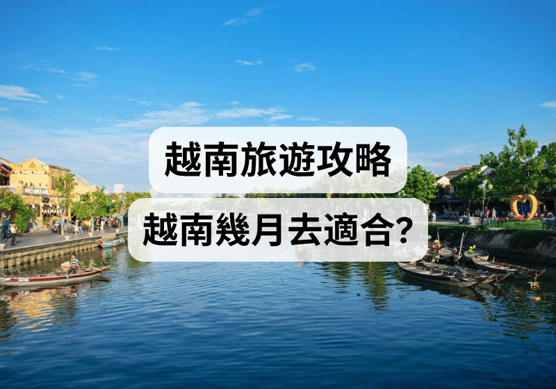 【越南旅遊攻略】越南幾月去適合？